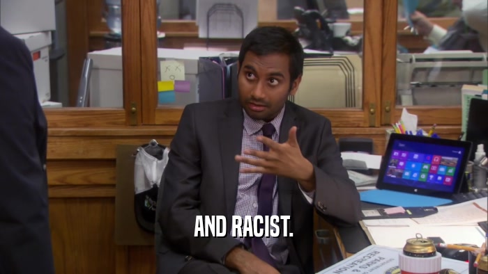 AND RACIST.  
