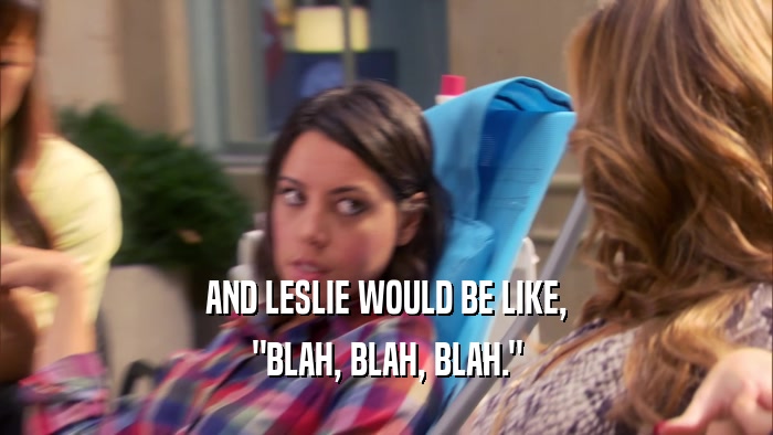 AND LESLIE WOULD BE LIKE, 