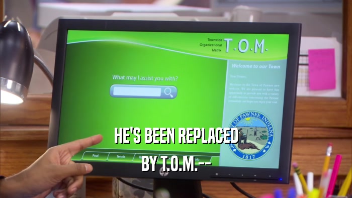 HE'S BEEN REPLACED BY T.O.M.-- 