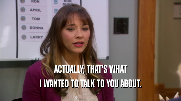 ACTUALLY, THAT'S WHAT I WANTED TO TALK TO YOU ABOUT. 