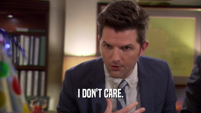 I DON'T CARE.  