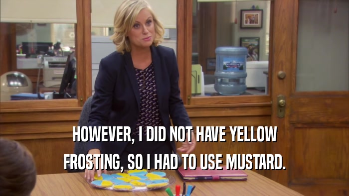 HOWEVER, I DID NOT HAVE YELLOW
 FROSTING, SO I HAD TO USE MUSTARD.
 