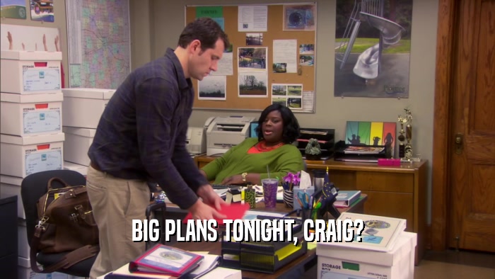 BIG PLANS TONIGHT, CRAIG?  