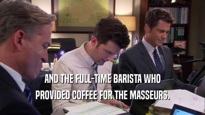 AND THE FULL-TIME BARISTA WHO PROVIDED COFFEE FOR THE MASSEURS. 