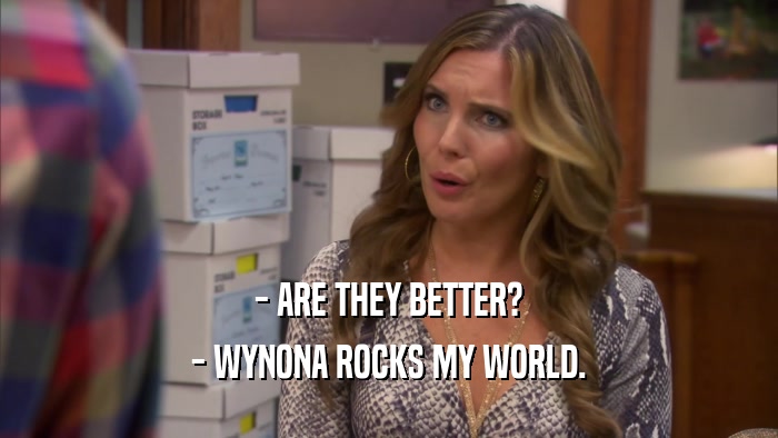 - ARE THEY BETTER? - WYNONA ROCKS MY WORLD. 