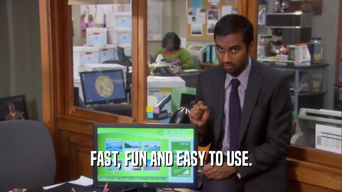 FAST, FUN AND EASY TO USE.  