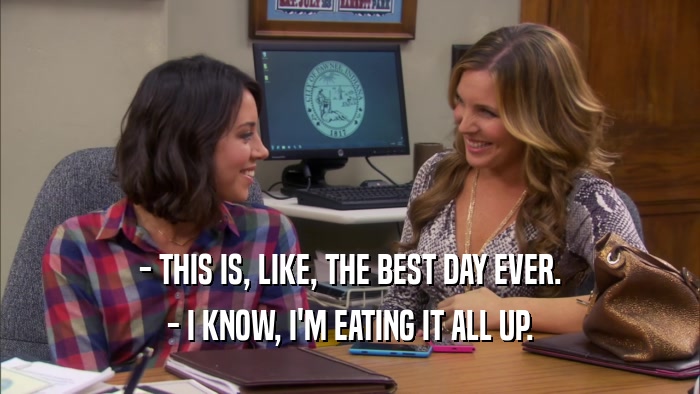 - THIS IS, LIKE, THE BEST DAY EVER. - I KNOW, I'M EATING IT ALL UP. 