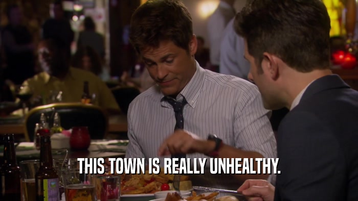 THIS TOWN IS REALLY UNHEALTHY.  