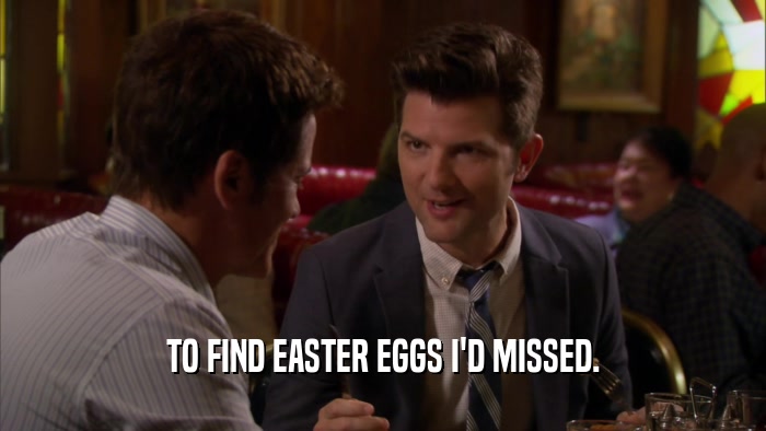 TO FIND EASTER EGGS I'D MISSED.  