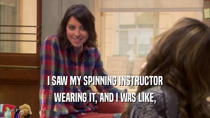 I SAW MY SPINNING INSTRUCTOR WEARING IT, AND I WAS LIKE, 