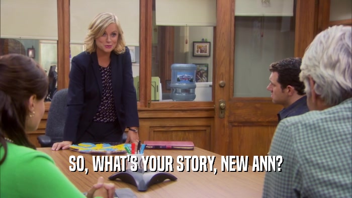 SO, WHAT'S YOUR STORY, NEW ANN?  
