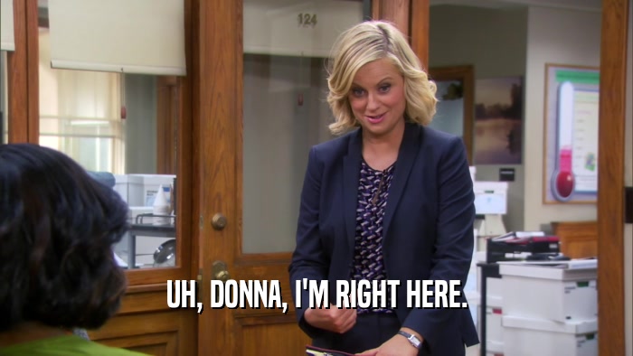 UH, DONNA, I'M RIGHT HERE.  