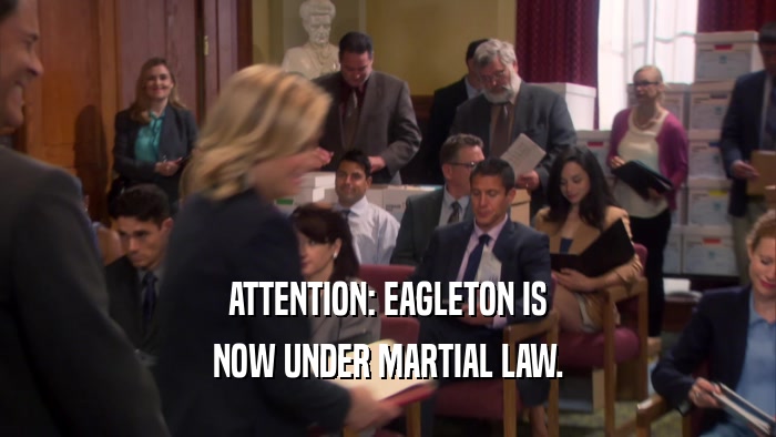 ATTENTION: EAGLETON IS
 NOW UNDER MARTIAL LAW.
 