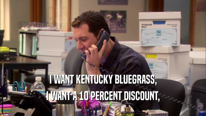 I WANT KENTUCKY BLUEGRASS, I WANT A 10 PERCENT DISCOUNT, 