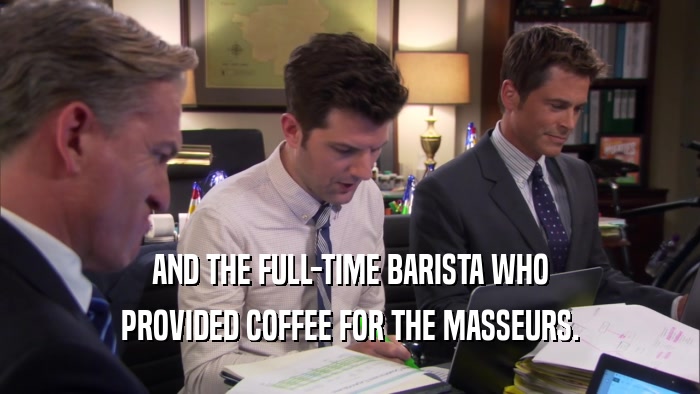 AND THE FULL-TIME BARISTA WHO PROVIDED COFFEE FOR THE MASSEURS. 