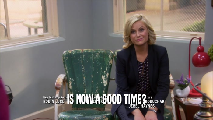 IS NOW A GOOD TIME?  