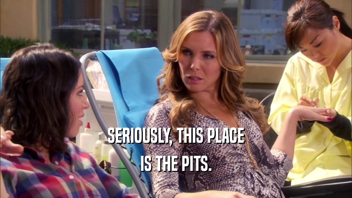 SERIOUSLY, THIS PLACE IS THE PITS. 