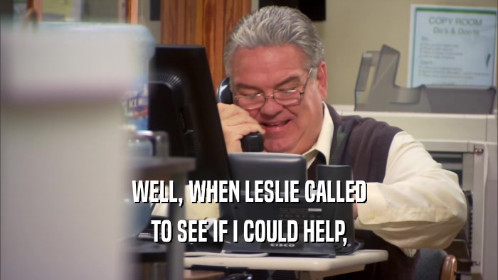 WELL, WHEN LESLIE CALLED TO SEE IF I COULD HELP, 