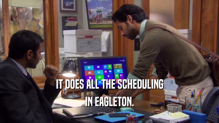 IT DOES ALL THE SCHEDULING IN EAGLETON. 