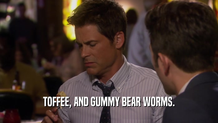 TOFFEE, AND GUMMY BEAR WORMS.  