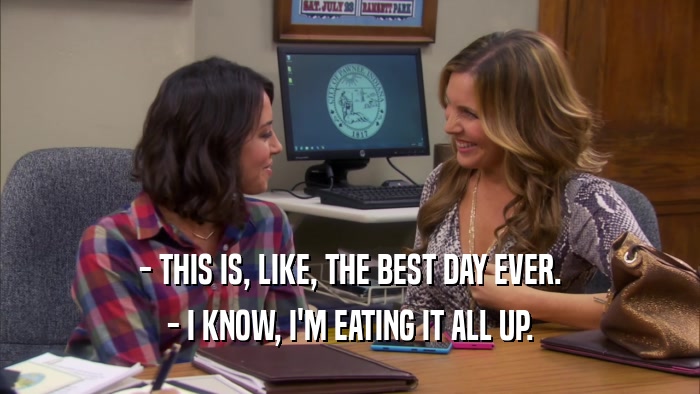- THIS IS, LIKE, THE BEST DAY EVER. - I KNOW, I'M EATING IT ALL UP. 