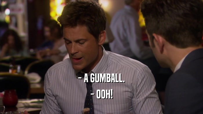 - A GUMBALL. - OOH! 