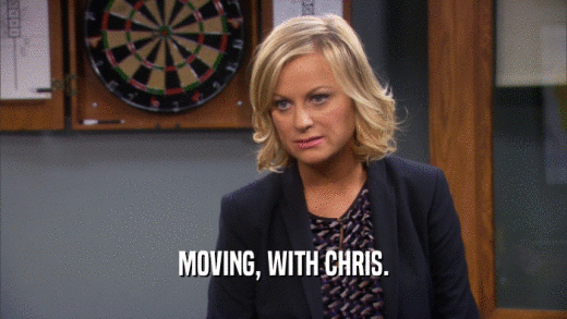 MOVING, WITH CHRIS.
  