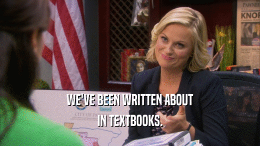 WE'VE BEEN WRITTEN ABOUT IN TEXTBOOKS. 