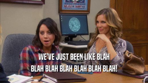 WE'VE JUST BEEN LIKE BLAH BLAH BLAH BLAH BLAH BLAH BLAH! 