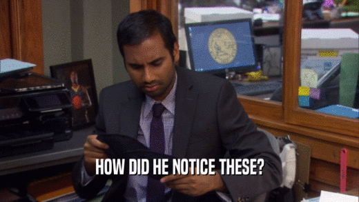 HOW DID HE NOTICE THESE?  