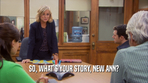 SO, WHAT'S YOUR STORY, NEW ANN?  