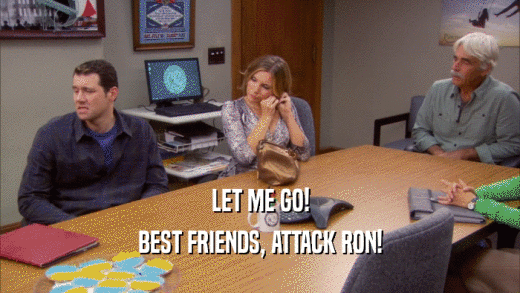 LET ME GO! BEST FRIENDS, ATTACK RON! 