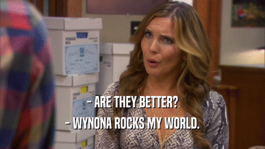 - ARE THEY BETTER? - WYNONA ROCKS MY WORLD. 