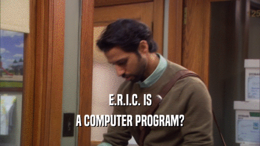 E.R.I.C. IS A COMPUTER PROGRAM? 