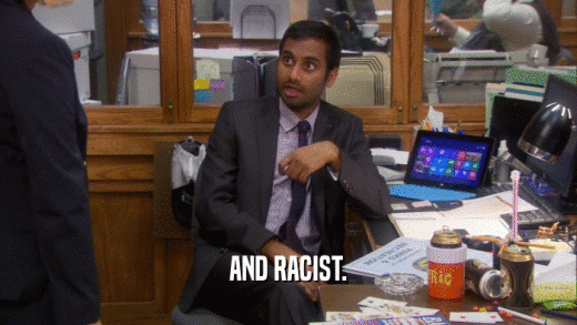 AND RACIST.  
