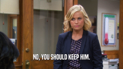 NO, YOU SHOULD KEEP HIM.  