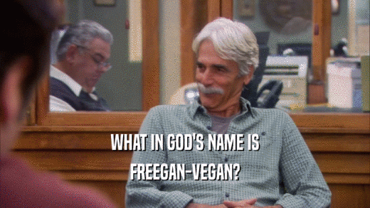 WHAT IN GOD'S NAME IS FREEGAN-VEGAN? 