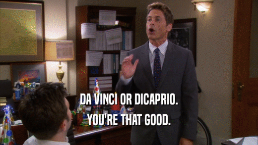 DA VINCI OR DICAPRIO. YOU'RE THAT GOOD. 
