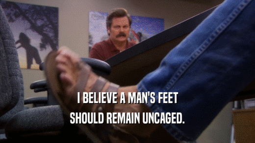 I BELIEVE A MAN'S FEET SHOULD REMAIN UNCAGED. 