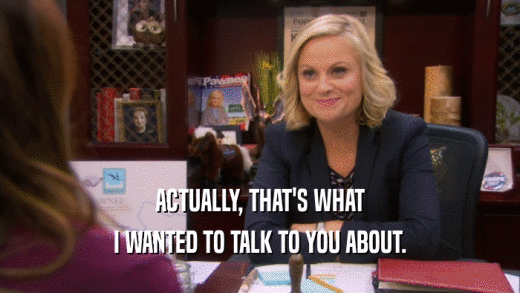 ACTUALLY, THAT'S WHAT I WANTED TO TALK TO YOU ABOUT. 