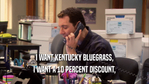 I WANT KENTUCKY BLUEGRASS, I WANT A 10 PERCENT DISCOUNT, 