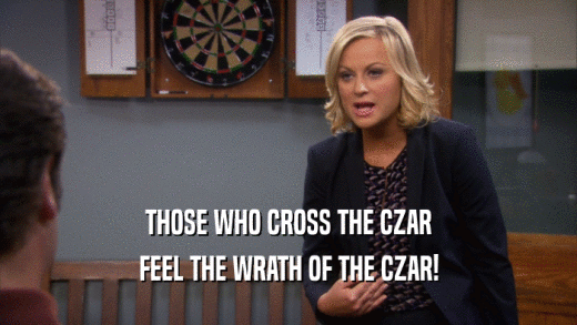 THOSE WHO CROSS THE CZAR FEEL THE WRATH OF THE CZAR! 