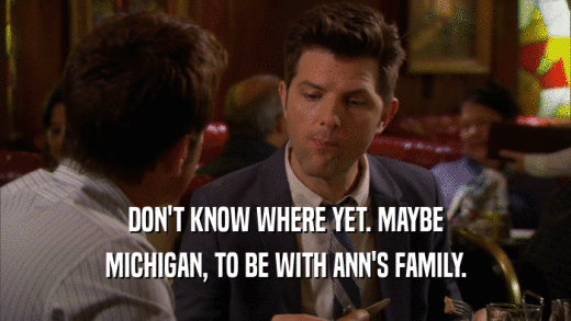DON'T KNOW WHERE YET. MAYBE MICHIGAN, TO BE WITH ANN'S FAMILY. 