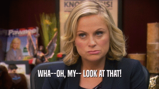 WHA--OH, MY-- LOOK AT THAT!  