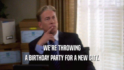 WE'RE THROWING
 A BIRTHDAY PARTY FOR A NEW CITY.
 