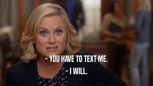 - YOU HAVE TO TEXT ME. - I WILL. 