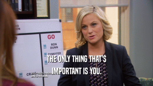 THE ONLY THING THAT'S IMPORTANT IS YOU. 