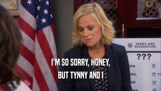 I'M SO SORRY, HONEY, BUT TYNNY AND I 