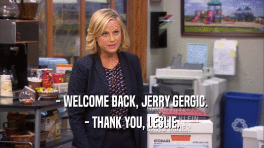 - WELCOME BACK, JERRY GERGIC.
 - THANK YOU, LESLIE.
 