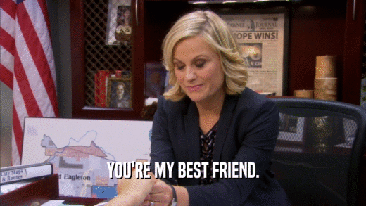 YOU'RE MY BEST FRIEND.  